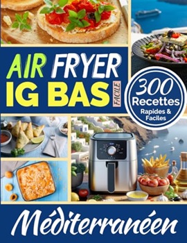 Couverture du livre "Air Fryer IG Bas Méditerranéen : 300 Recettes Rapides et Faciles"